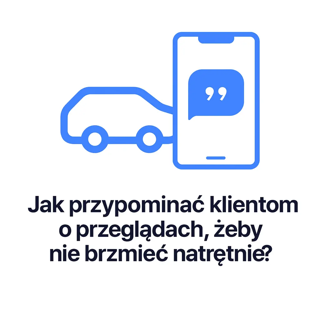 Jak przypominać klientom o przeglądach, żeby nie brzmieć natrętnie?