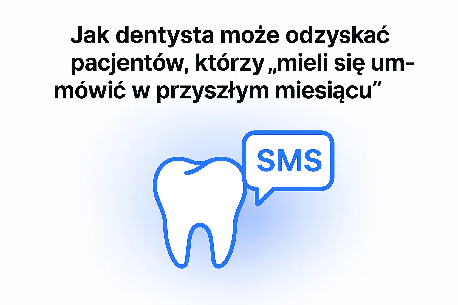 Jak dentysta może odzyskać pacjentów, którzy „mieli się umówić w przyszłym miesiącu"